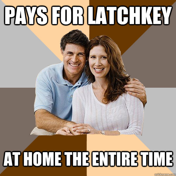 Pays for Latchkey At home the entire time   Scumbag Parents