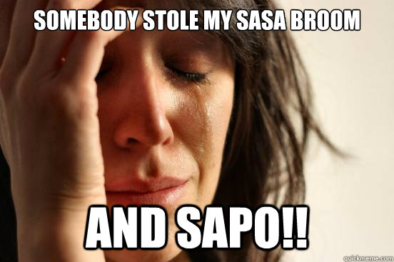 Somebody stole my sasa broom and sapo!!   First World Problems