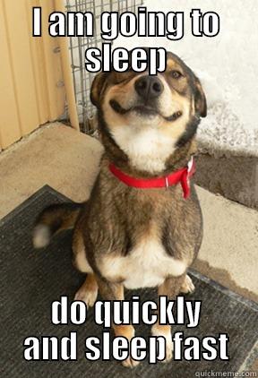 I AM GOING TO SLEEP DO QUICKLY AND SLEEP FAST Good Dog Greg