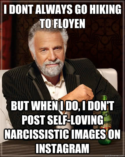 I dont always go hiking to Floyen But when i do, I don't post self-loving narcissistic images on instagram  The Most Interesting Man In The World