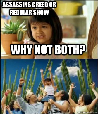 Why not Both? Assassins Creed or Regular Show  Why not both