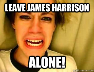 leave James Harrison alone! - leave James Harrison alone!  leave britney alone