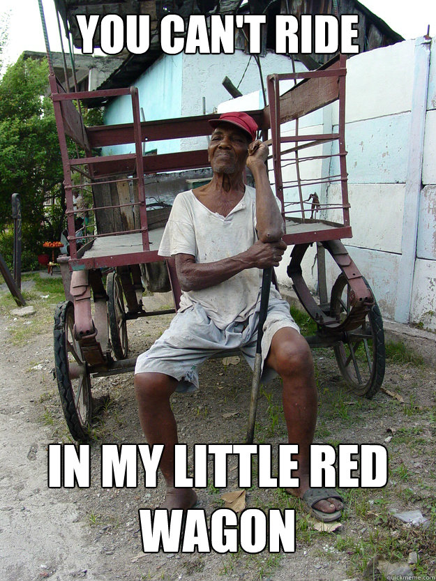 you can't ride in my little red wagon  DUBSTEP WAGON