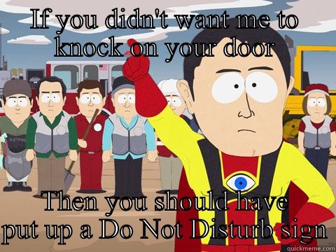 IF YOU DIDN'T WANT ME TO KNOCK ON YOUR DOOR THEN YOU SHOULD HAVE PUT UP A DO NOT DISTURB SIGN Captain Hindsight