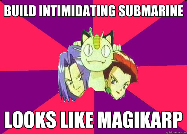 build intimidating submarine looks like magikarp - build intimidating submarine looks like magikarp  Team Rocket