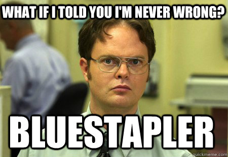 What if I told you I'm never wrong? Bluestapler  Schrute