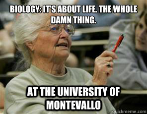 Biology: It's about life. The whole damn thing.  at the university of montevallo  Senior College Student