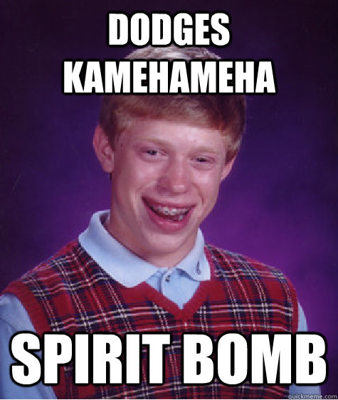 dodges kamehameha spirit bomb  Bad Luck Brian