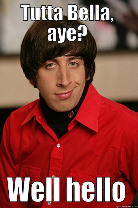 TUTTA BELLA, AYE? WELL HELLO Pickup Line Scientist