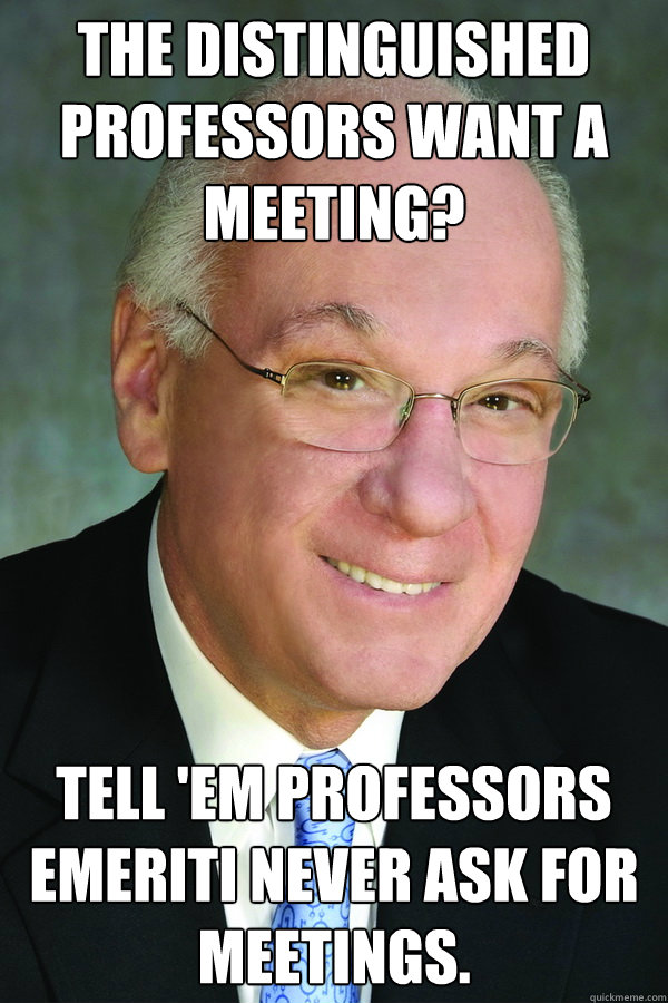 the distinguished professors want a meeting? tell 'em professors emeriti never ask for meetings.  CUNY- goldstein meme
