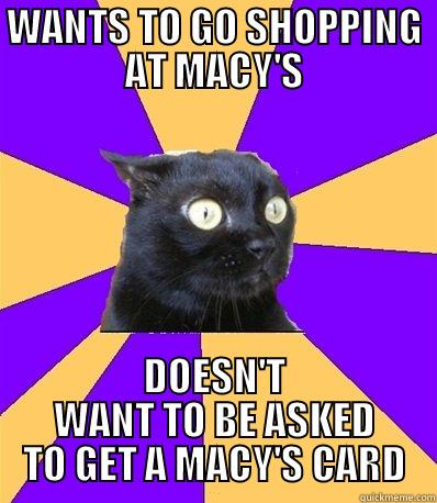 Anxiety Cat: Macy's  - WANTS TO GO SHOPPING AT MACY'S DOESN'T WANT TO BE ASKED TO GET A MACY'S CARD Misc