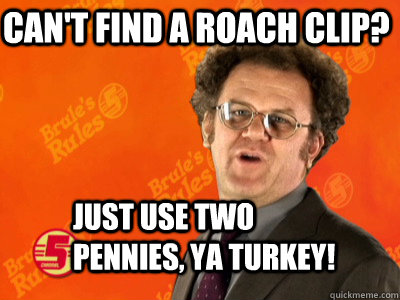 Can't find a roach clip? Just use two pennies, ya turkey!  