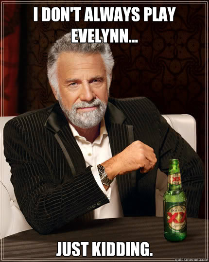 I don't always play Evelynn... Just kidding.  Dos Equis man