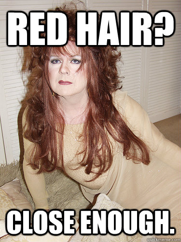 Red hair? Close enough. - Red hair? Close enough.  Misc