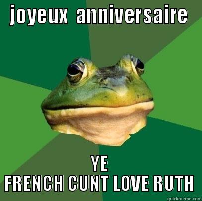 JOYEUX  ANNIVERSAIRE YE FRENCH CUNT LOVE RUTH Foul Bachelor Frog