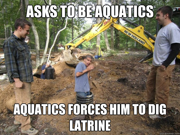 Asks to be aquatics Aquatics forces him to dig latrine  
