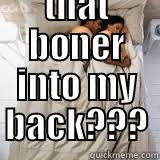  HOW LONG DO I HAVE TO PRETEND TO BE ASLEEP BEFORE YOU STOP PUSHING THAT BONER INTO MY BACK??? Misc