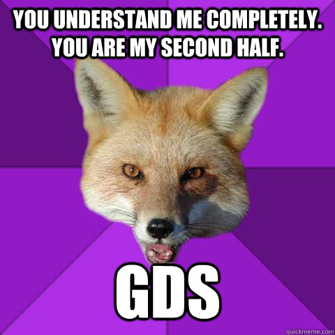 you understand me completely. you are my second half. GDS  Forensics Fox