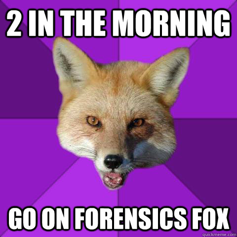 2 IN THE MORNING GO ON FORENSICS FOX  Forensics Fox