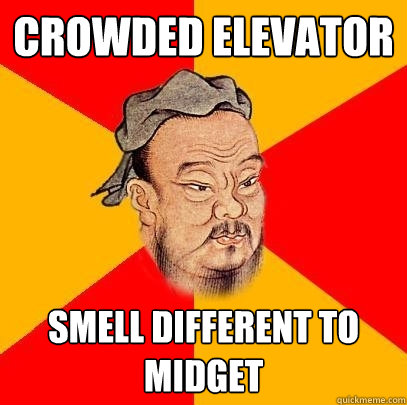 Crowded Elevator smell different to midget  Confucius says