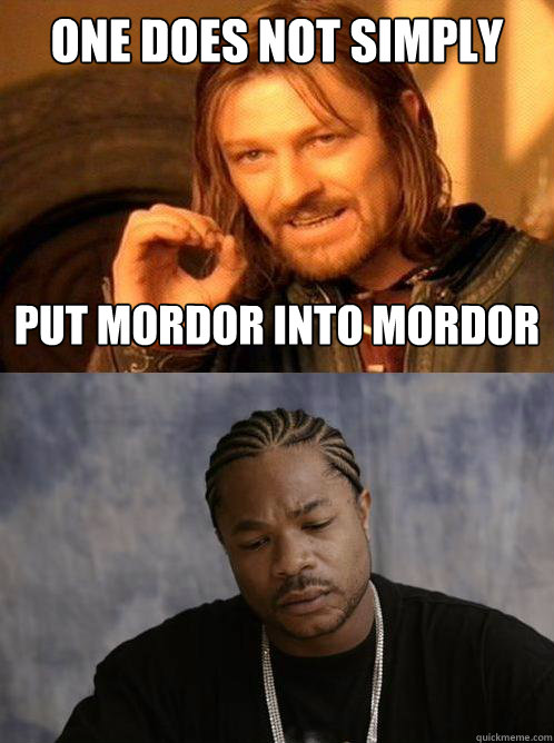 One does not simply Put mordor into mordor  