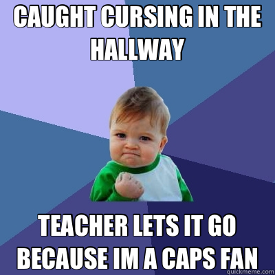 CAUGHT CURSING IN THE HALLWAY TEACHER LETS IT GO BECAUSE IM A CAPS FAN  Success Kid