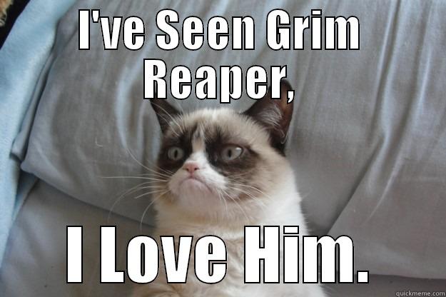 Grumpy Cat Already Saw Grim Reaper. - I'VE SEEN GRIM REAPER, I LOVE HIM. Grumpy Cat