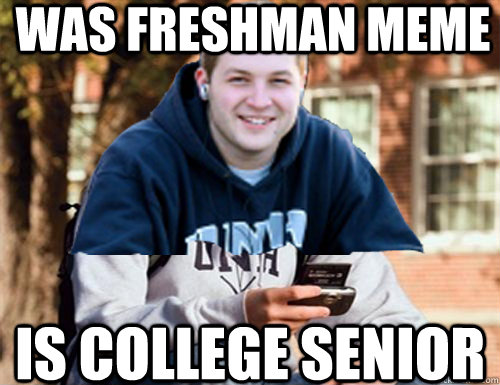 WAS Freshman meme is college senior - WAS Freshman meme is college senior  College Fresenior
