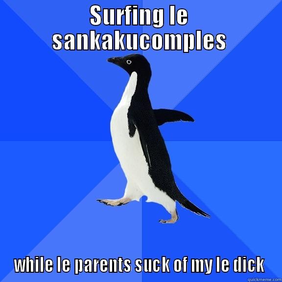 SURFING LE SANKAKUCOMPLES WHILE LE PARENTS SUCK OF MY LE DICK Socially Awkward Penguin