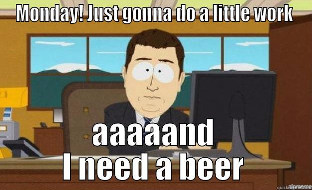 MONDAY! JUST GONNA DO A LITTLE WORK AAAAAND I NEED A BEER aaaand its gone