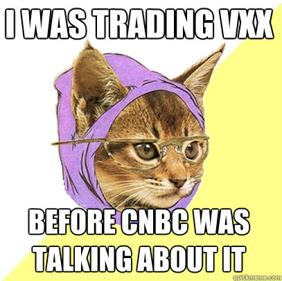 I was trading VXX before CNBC was talking about it  Hipster Kitty