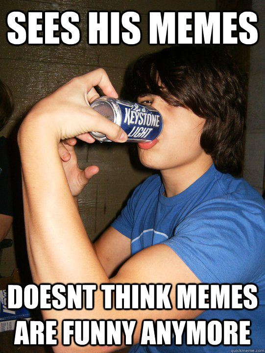 sees his memes doesnt think memes are funny anymore  Built Ford Tough