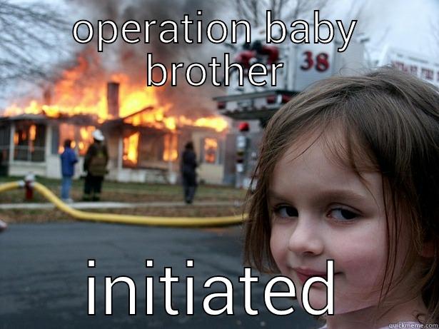 Step One: - OPERATION BABY BROTHER INITIATED Disaster Girl
