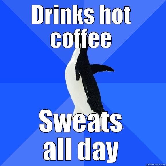 DRINKS HOT COFFEE SWEATS ALL DAY Socially Awkward Penguin