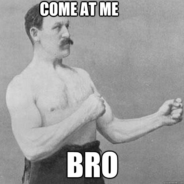 Come at me Bro  overly manly man