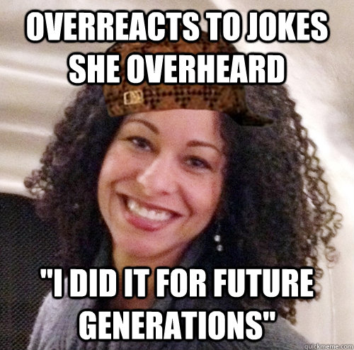 Overreacts to jokes she overheard 