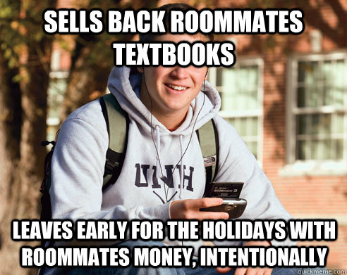 Sells back roommates textbooks leaves early for the holidays with roommates money, intentionally  College Freshman