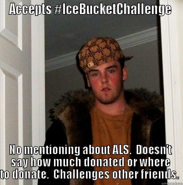 ACCEPTS #ICEBUCKETCHALLENGE NO MENTIONING ABOUT ALS.  DOESN'T SAY HOW MUCH DONATED OR WHERE TO DONATE.  CHALLENGES OTHER FRIENDS.  Scumbag Steve