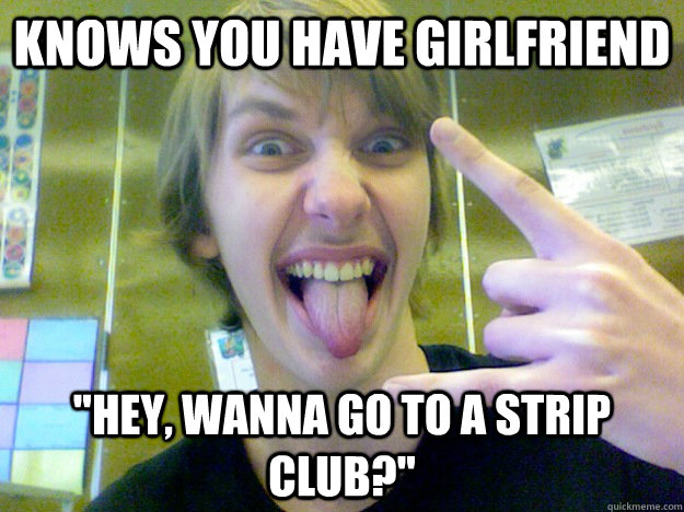 Knows you have girlfriend 