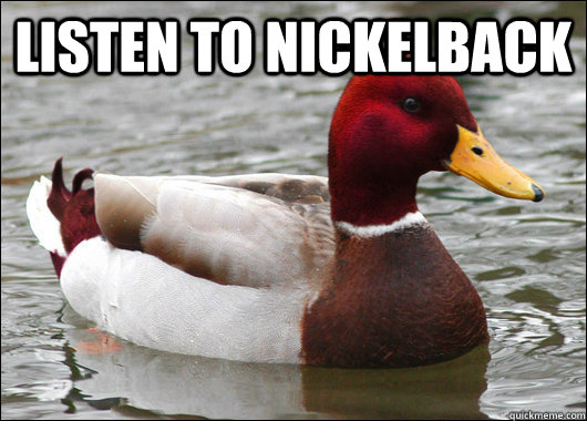 Listen to Nickelback   Malicious Advice Mallard