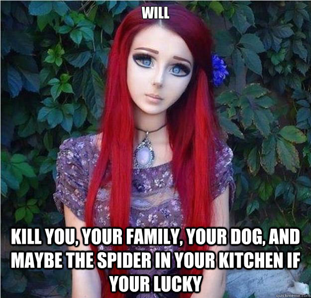 Will Kill you, your family, your dog, and maybe the spider in your kitchen if your lucky - Will Kill you, your family, your dog, and maybe the spider in your kitchen if your lucky  Real-Life Anime Girl