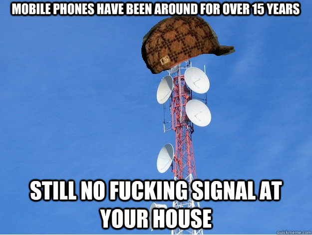 Mobile phones have been around for over 15 Years Still no fucking signal at your house - Mobile phones have been around for over 15 Years Still no fucking signal at your house  Misc