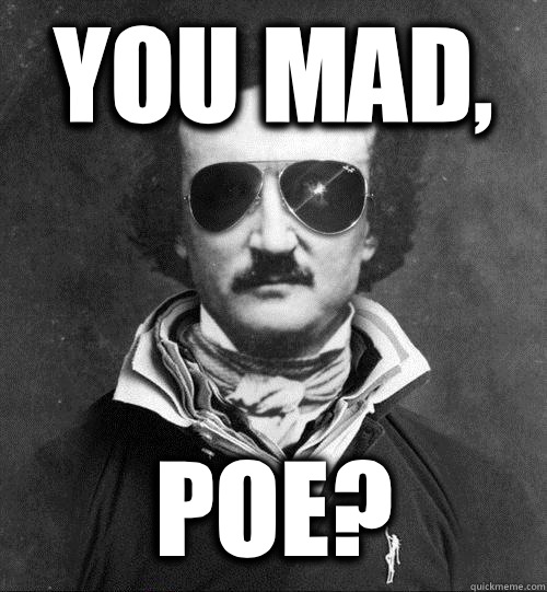 You mad, Poe?  Cool Edgar Allen Poe