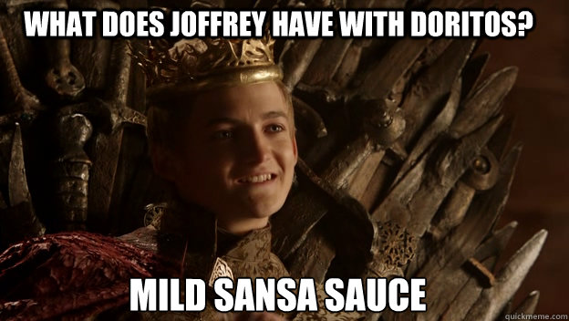 Mild Sansa sauce What does Joffrey have with Doritos?  King joffrey