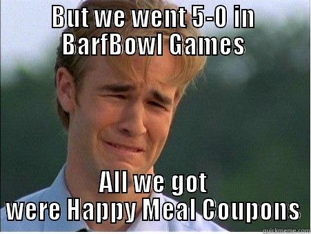 BUT WE WENT 5-0 IN BARFBOWL GAMES ALL WE GOT WERE HAPPY MEAL COUPONS 1990s Problems