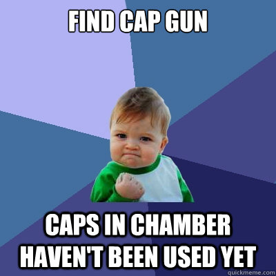 Find Cap gun Caps in Chamber haven't been used yet - Find Cap gun Caps in Chamber haven't been used yet  Success Kid