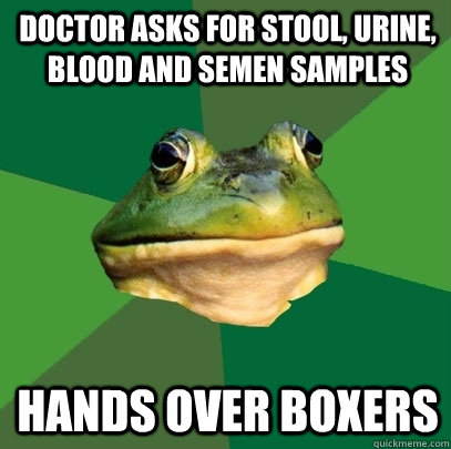 doctor asks for stool, urine, blood and semen samples hands over boxers  Foul Bachelor Frog