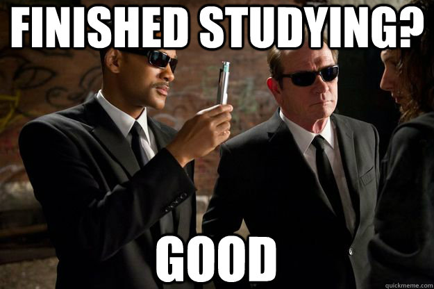 finished studying? good - finished studying? good  Men In Black HQ