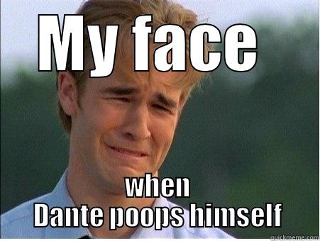 MY FACE  WHEN DANTE POOPS HIMSELF 1990s Problems