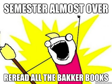 semester almost over reread all the bakker books - semester almost over reread all the bakker books  Misc